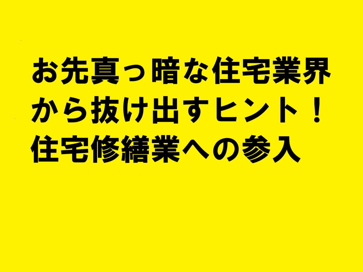 お先真っ暗な住宅業界から抜け出すヒント！住宅修繕業への参入|住宅・工務店・リフォーム・不動産業界向け「A4」1枚アンケートから集客できる広告作り